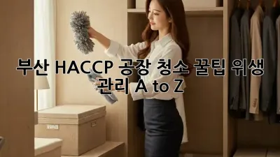 부산 HACCP 공장 청소 꿀팁🍯: 위생 관리 A to Z